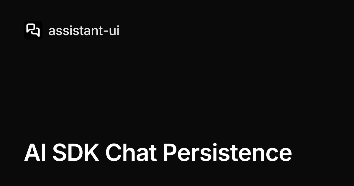 AI SDK Chat Persistence — assistant-ui (React Chat UI for AI)