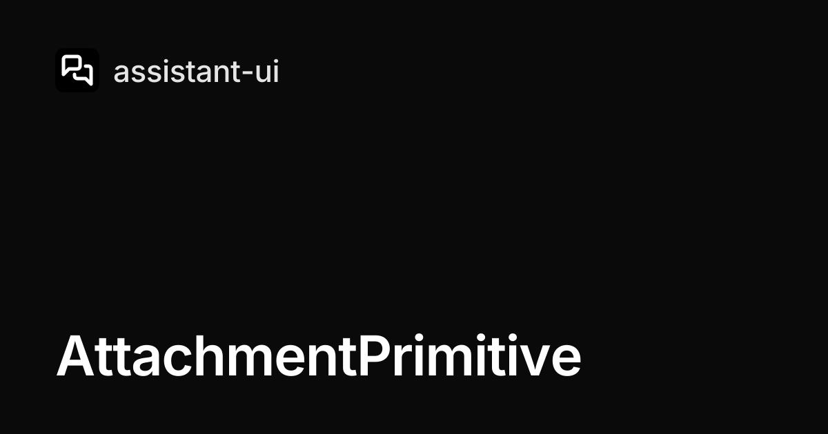 AttachmentPrimitive — assistant-ui