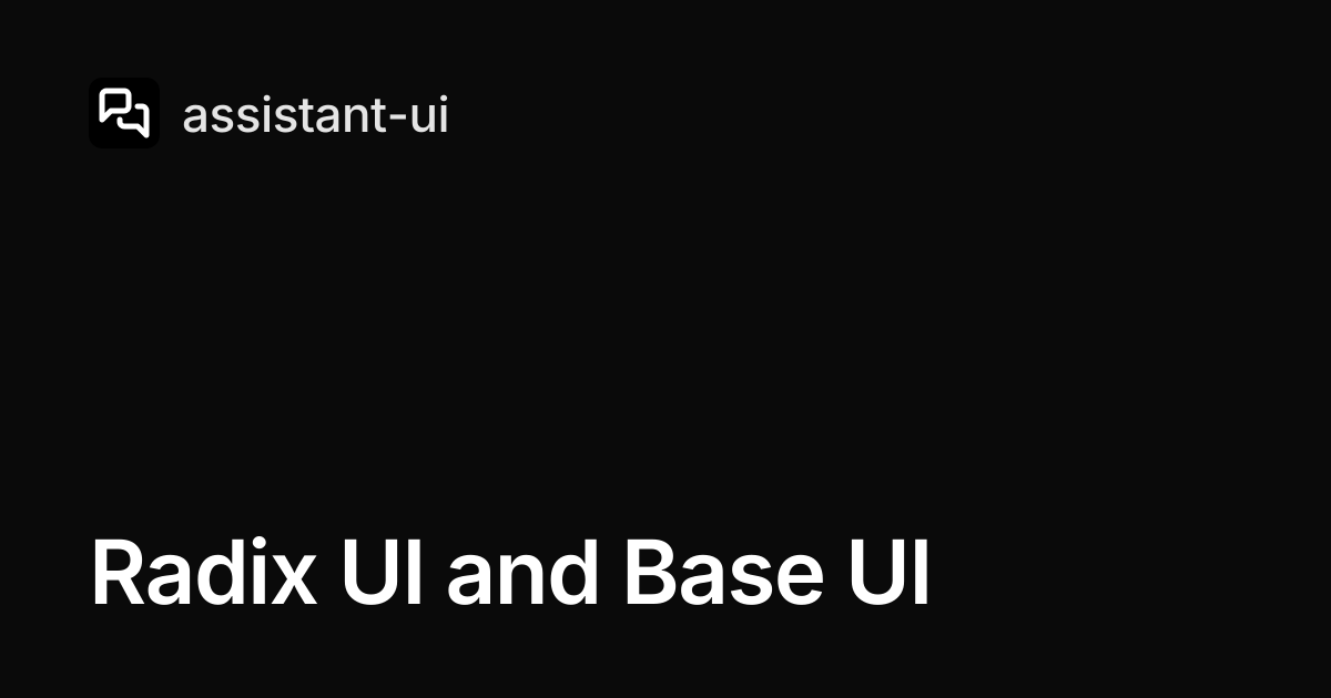 Radix UI and Base UI — assistant-ui