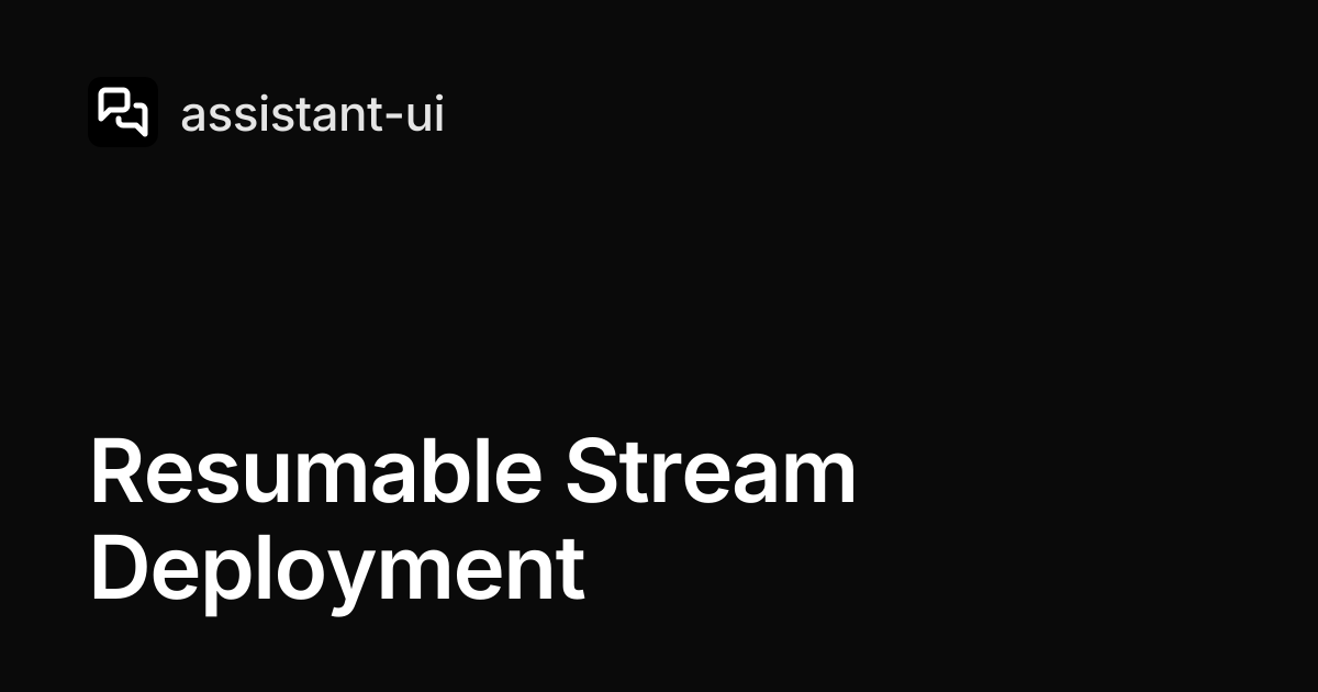 Resumable Stream Deployment — assistant-ui